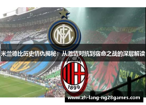 米兰德比历史情仇揭秘：从激情对抗到宿命之战的深层解读