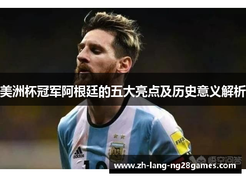 美洲杯冠军阿根廷的五大亮点及历史意义解析 美洲杯冠军阿根廷的五大亮点及历史意义解析
