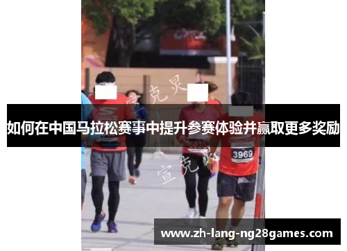 如何在中国马拉松赛事中提升参赛体验并赢取更多奖励