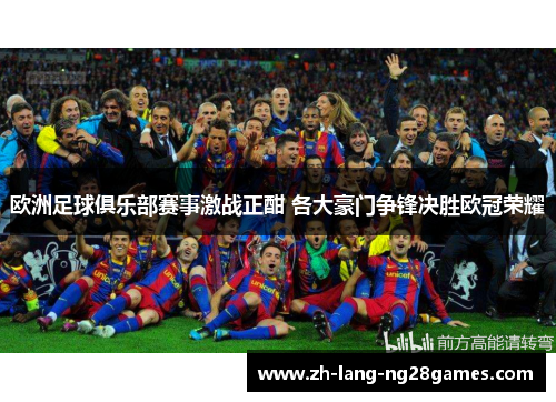 欧洲足球俱乐部赛事激战正酣 各大豪门争锋决胜欧冠荣耀