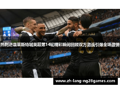热刺逆袭莱斯特城英超第14轮精彩瞬间回顾双方激战引爆全场激情