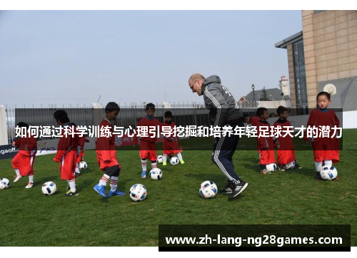 如何通过科学训练与心理引导挖掘和培养年轻足球天才的潜力