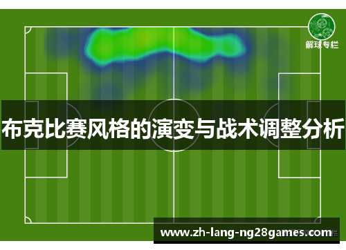 布克比赛风格的演变与战术调整分析 布克比赛风格的演变与战术调整分析