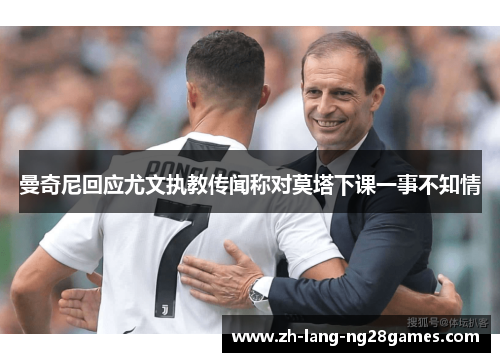 曼奇尼回应尤文执教传闻称对莫塔下课一事不知情