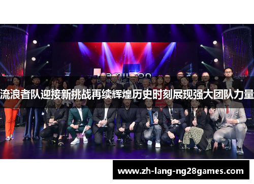 流浪者队迎接新挑战再续辉煌历史时刻展现强大团队力量 流浪者队迎接新挑战再续辉煌历史时刻展现强大团队力量