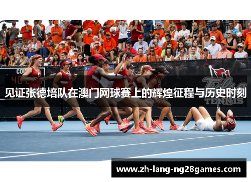 见证张德培队在澳门网球赛上的辉煌征程与历史时刻