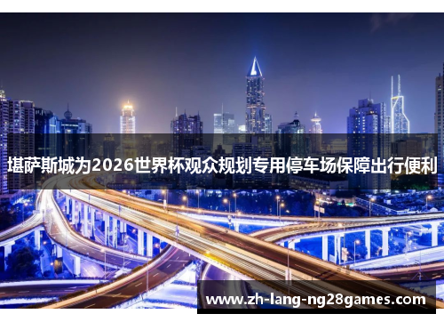 堪萨斯城为2026世界杯观众规划专用停车场保障出行便利 堪萨斯城为2026世界杯观众规划专用停车场保障出行便利
